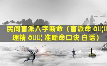 民间盲派八字断命（盲派命 🦆 理精 🐦 准断命口诀 白话）